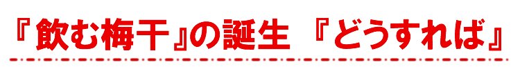 飲む梅干の誕生!『どうすれば』