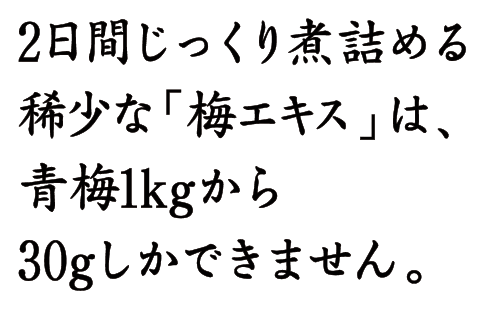 2日間じっくり煮詰める稀少な「梅エキス」は、青梅1kgから30gしかできません。