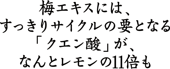 梅エキスには、すっきりサイクルの要となる「クエン酸」が、なんとレモンの11倍も