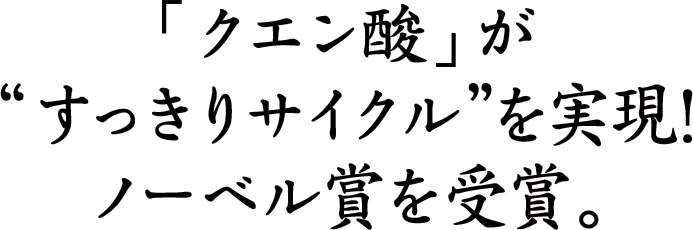 「クエン酸」が“すっきりサイクル”を実現！ノーベル賞を受賞。