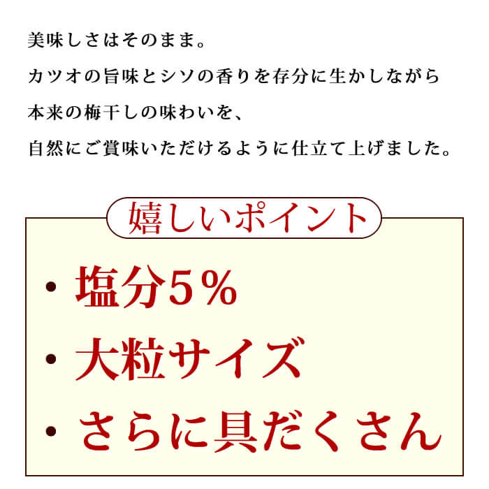 黒潮の香りただよう新鮮なかつお節とさわやかなシソをたっぷり使って、風味豊かに仕上げた人気の梅干です。